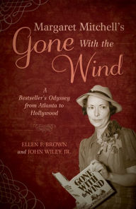Margaret Mitchell's Gone With the Wind: A Bestseller's Odyssey from Atlanta to Hollywood Ellen Brown Author