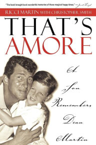 That's Amore: A Son Remembers Dean Martin Christopher Smith Author