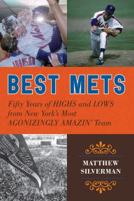 Best Mets: Fifty Years of Highs and Lows from New York's Most Agonizingly Amazin' Team Matthew Silverman Author