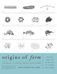 Origins of Form: The Shape of Natural and Man-made Things-Why They Came to Be the Way They Are and How They Change Christopher Williams Author