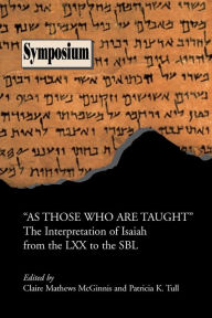 As Those Who Are Taught: The Interpretation of Isaiah from the LXX to the Sbl Claire Mathews McGinnis Editor