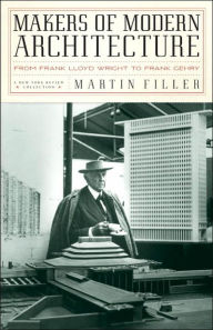 Makers of Modern Architecture: From Frank Lloyd Wright to Frank Gehry Martin Filler Author