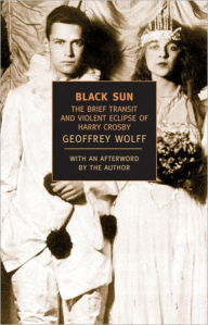 Black Sun: The Brief Transit and Violent Eclipse of Harry Crosby Geoffrey Wolff Author