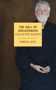 The Hall of Uselessness: Collected Essays Simon Leys Author