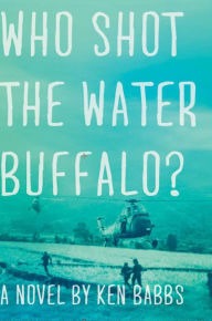 Who Shot the Water Buffalo? - Ken Babbs