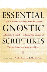 Essential Gnostic Scriptures: Texts of Luminous Wisdom from the Ancient and Medieval Worlds?Including the Gospels of Thomas, Judas, and Mary Magdalene