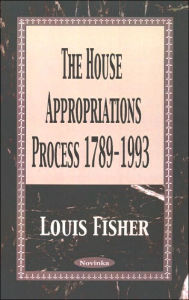 House Appropriations Process (1789-1993) Louis Fisher Author
