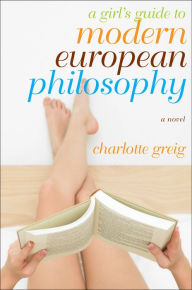 A Girl's Guide to Modern European Philosophy: A Novel Charlotte Greig Author