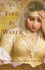 By Fire, By Water: A Novel Mitchell James Kaplan Author