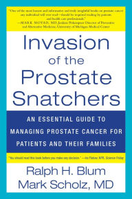 Invasion of the Prostate Snatchers: No More Unnecessary Biopsies, Radical Treatment or Loss of Sexual Potency Mark Scholz Author