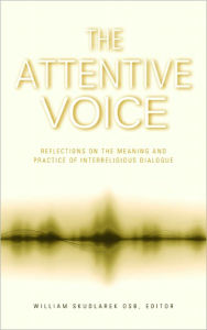 The Attentive Voice: Reflections on the Meaning and Practice of Interreligious Dialogue William Skudlarek Author