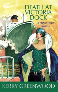 Death at Victoria Dock (Phryne Fisher Series #4) Kerry Greenwood Author