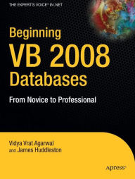 Beginning VB 2008 Databases: From Novice to Professional Vidya Vrat Agarwal Author