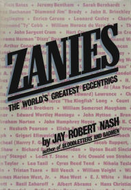 Zanies: The World's Greatest Eccentrics Jay Robert Nash Author