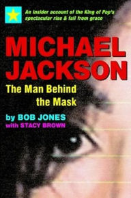 Michael Jackson: The Man Behind the Mask: An Insider's Story of the King of Pop - Bob with Brown Jones