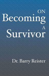 On Becoming a Survivor: A Pychologist Who Survived Violent Crime Provides Comfort and Guidelines for Survivors, Their Families and Friends Barry Reist