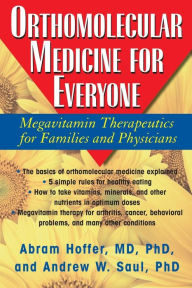 Orthomolecular Medicine for Everyone: Megavitamin Therapeutics for Families and Physicians Abram Hoffer M.D., Ph.D., Author