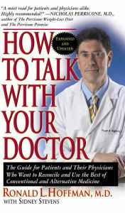 How to Talk with Your Doctor: The Guide for Patients and Their Physicians Who Want to Reconcile and Use the Best of Conventional and Alternative Med - Ronald L. Hoffman