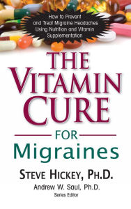 The Vitamin Cure for Migraines Steve Hickey Author