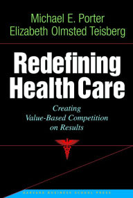 Redefining Health Care: Creating Value-based Competition on Results Michael E. Porter Author