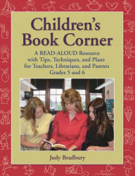 Children's Book Corner: A Read-Aloud Resource with Tips, Techniques, and Plans for Teachers, Librarians, and Parents Grades 5 and 6 Judy Bradbury Edit