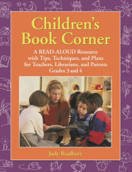 Children's Book Corner: A Read-Aloud Resource with Tips, Techniques, and Plans for Teachers, Librarians, and Parents Grades 3 and 4 Judy Bradbury Auth