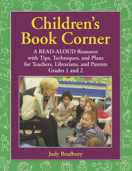 Children's Book Corner: A Read-Aloud Resource with Tips, Techniques, and Plans for Teachers, Librarians, and Parents Grades 1 and 2 Judy Bradbury Auth