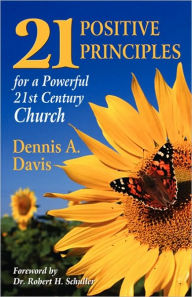 Twenty-One Positive Principles For A Powerful Twenty-First Century Church - Dennis A. Davis