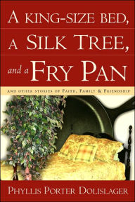 King-Size Bed, a Silk Tree, and a Fry Pan - Phyllis Porter Dolislager
