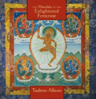 The Mandala of the Enlightened Feminine Lama Tsultrim Allione Author