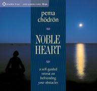 Noble Heart: A Self-Guided Retreat on Befriending Your Obstacles Pema ChÃ¶drÃ¶n Author