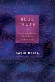 Blue Truth: A Spiritual Guide to Life & Death and Love & Sex David Deida Author