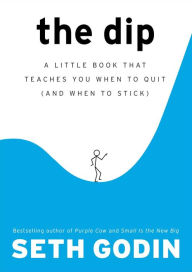 The Dip: A Little Book That Teaches You When to Quit (and When to Stick) Seth Godin Author