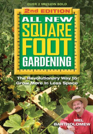 All New Square Foot Gardening, Second Edition: The Revolutionary Way to Grow More In Less Space Mel Bartholomew Author