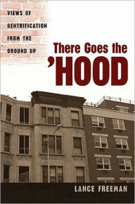 There Goes the Hood: Views of Gentrification from the Ground Up - Lance Freeman