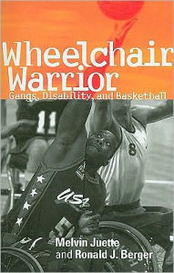 Wheelchair Warrior: Gangs, Disability, and Basketball Melvin Juette Author