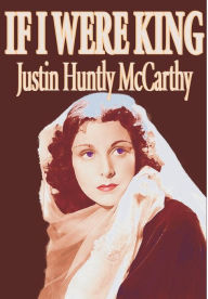 If I Were King by Justin Huntly McCarthy, Fiction, Literary Justin Huntly McCarthy Author