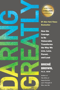Daring Greatly: How the Courage to Be Vulnerable Transforms the Way We Live, Love, Parent, and Lead Bren� Brown Author