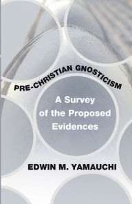 Pre-Christian Gnosticism: A Survey of the Proposed Evidences Edwin M. Ph.D. Yamauchi Author