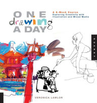 One Drawing A Day: A 6-Week Course Exploring Creativity with Illustration and Mixed Media Veronica Lawlor Author