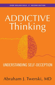 Addictive Thinking: Understanding Self-Deception Abraham J Twerski M.D. Author