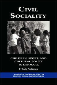 Civil Sociality: Children, Sport, and Cultural Policy in Denmark (PB) - Sally Anderson