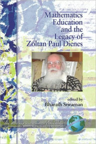 Mathematics Education and the Legacy of Zoltan Paul Dienes (Hc) Bharath Sriraman Editor
