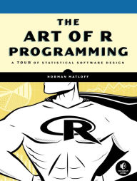 The Art of R Programming: A Tour of Statistical Software Design Norman Matloff Author