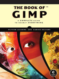 The Book of GIMP: A Complete Guide to Nearly Everything Olivier Lecarme Author