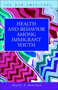 Health and Behavior among Immigrant Youth - Hayley A. Hamilton