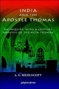 India and the Apostle Thomas: An Inquiry with a Critical Analysis of the ACTA Thomae A. E. Medlycott Author