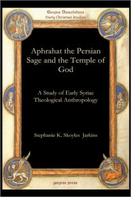 Aphrahat the Persian Sage and the Temple of God Stephanie K. Skoyles Jarkins Author