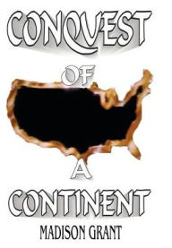 The Conquest of a Continent Madison Grant Author