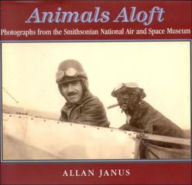 Animals Aloft: photographs from the Smithsonian national Air & Space Museum Allan Janus Author